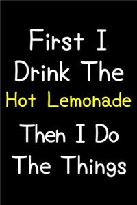 First I Drink The Hot Lemonade Then I Do The Things