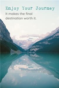 Enjoy Your Journey It Makes The Final Destination Worth It