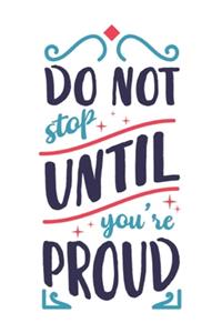Do not stop until you're proud