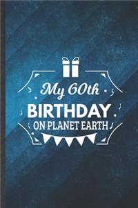 My 60th Birthday on Planet Earth: Funny Blank Lined Sixty 60Th Birthday Notebook/ Journal, Graduation Appreciation Gratitude Thank You Souvenir Gag Gift, Superb Graphic 110 Pages