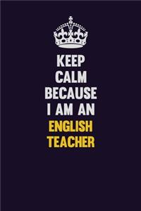 Keep Calm Because I Am An english teacher