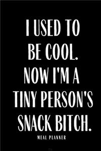 I Used to Be Cool But Now I'm A Tiny Person's Snack Bitch Meal Planner