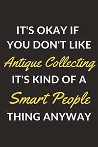 It's Okay If You Don't Like Antique Collecting It's Kind Of A Smart People Thing Anyway