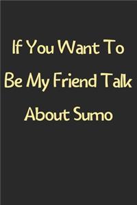 If You Want To Be My Friend Talk About Sumo