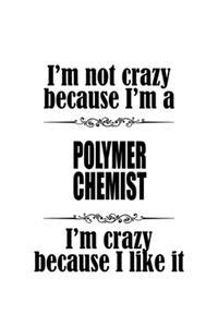 I'm Not Crazy Because I'm A Polymer Chemist I'm Crazy Because I like It