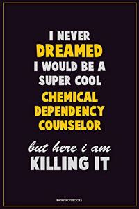 I Never Dreamed I would Be A Super Cool Chemical Dependency Counselor But Here I Am Killing It
