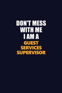 Don't Mess With Me I Am A Guest Services Supervisor