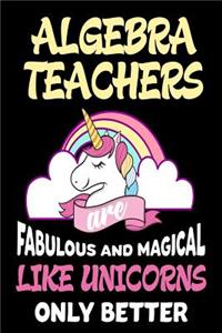 Algebra Teachers are Fabulous and Magical Like Unicorns Only Better
