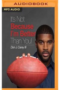 It's Not Because I'm Better Than You