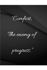 Comfort the enemy of progress.
