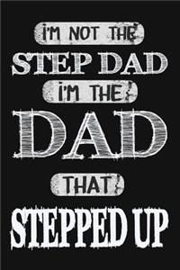 I'm Not The Step Dad I'm The Dad That Stepped Up: Gift For Stepdad From Wife And Kids. New Step Dad Sentimental Gift Idea For Fathers Day. Notebook Journal