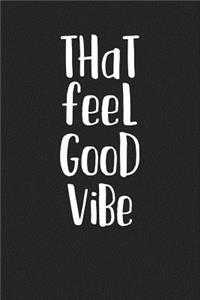 That Feel Good Vibe
