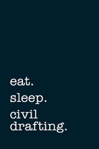 Eat. Sleep. Civil Drafting. - Lined Notebook