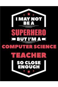 I May Not Be a Superhero But I'm a Computer Science Teacher So Close Enough