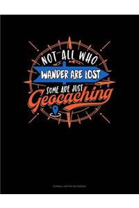 Not All Who Wander Are Lost Some Are Just Geocaching