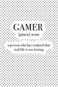 Gamer a Person Who Has Realized That Real Life Is Too Boring