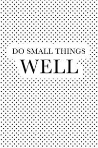 Do Small Things Well