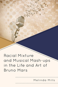 Racial Mixture and Musical Mash-ups in the Life and Art of Bruno Mars