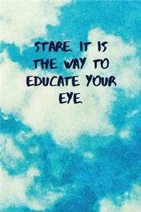 Stare. It Is the Way to Educate Your Eye