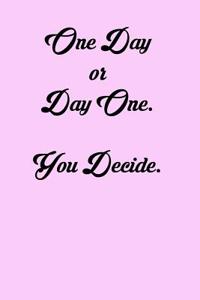 One Day or Day One. You Decide.