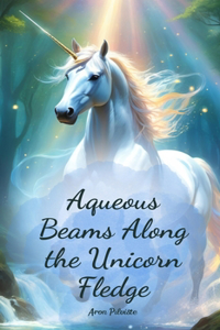 Aqueous Beams Along the Unicorn Fledge