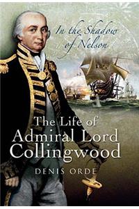 In the Shadow of Nelson: The Life of Admiral Lord Collingwood