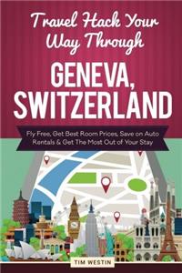 Travel Hack Your Way Through Geneva, Switzerland: Fly Free, Get Best Room Prices, Save on Auto Rentals & Get the Most Out of Your Stay