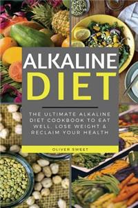 Alkaline Diet: The Ultimate Alkaline Diet Cookbook to Eat Well, Lose Weight & Reclaim Your Health