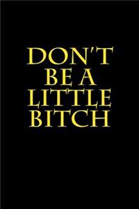 Don't Be a Little Bitch