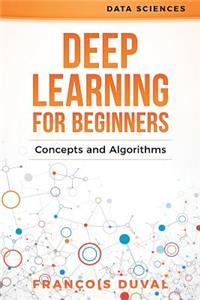 Deep Learning for Beginners: Concepts and Algorithms