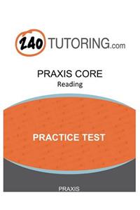 Praxis Core Academic Skills for Educators: Reading: A Full-Length, Authentic Practice Test