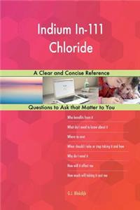 Indium In-111 Chloride; A Clear and Concise Reference