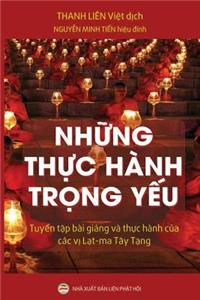 Những Thực Hï¿½nh Trọng Yếu: Tuyển Tập Cï¿½c Bï¿½i Giảng Của Cï¿½c Vị Lạt-Ma Tï¿½y Tạng