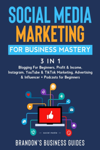 Social Media Marketing for Business Mastery (3 in 1)