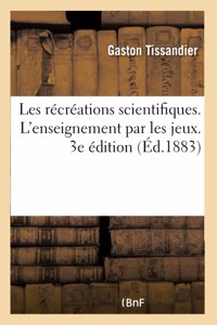 Les récréations scientifiques. L'enseignement par les jeux. La physique sans appareils