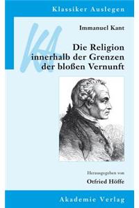 Immanuel Kant: Die Religion Innerhalb Der Grenzen Der Bloßen Vernunft