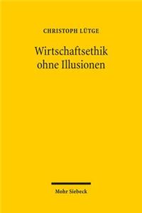 Wirtschaftsethik ohne Illusionen