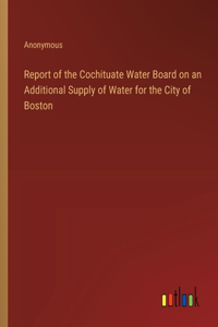 Report of the Cochituate Water Board on an Additional Supply of Water for the City of Boston