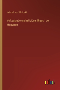 Volksglaube und religiöser Brauch der Magyaren