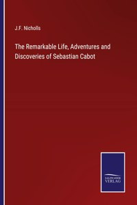 Remarkable Life, Adventures and Discoveries of Sebastian Cabot