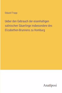 Ueber den Gebrauch der eisenhaltigen salinischen Säuerlinge insbesondere des Elizabethen-Brunnens zu Homburg