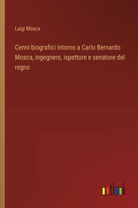 Cenni biografici intorno a Carlo Bernardo Mosca, ingegnere, ispettore e senatore del regno