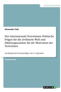 Der internationale Terrorismus. Politische Folgen für die zivilisierte Welt und Erklärungsansätze für die Motivation der Terroristen