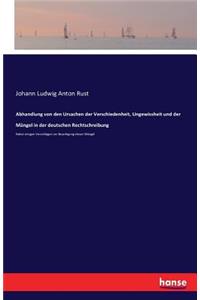 Abhandlung von den Ursachen der Verschiedenheit, Ungewissheit und der Mängel in der deutschen Rechtschreibung