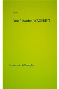 nur buntes WASSER?!