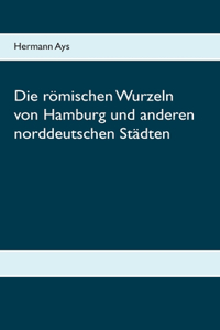 römischen Wurzeln von Hamburg und anderen norddeutschen Städten