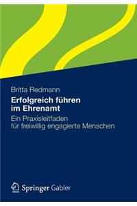 Erfolgreich Fuhren Im Ehrenamt: Ein Praxisleitfaden Fur Freiwillig Engagierte Menschen