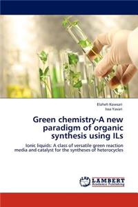 Green Chemistry-A New Paradigm of Organic Synthesis Using Ils