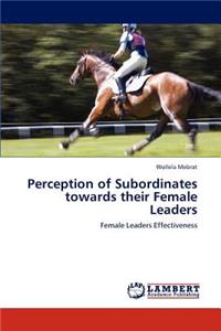 Perception of Subordinates Towards Their Female Leaders