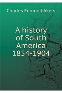 A History of South America 1854-1904